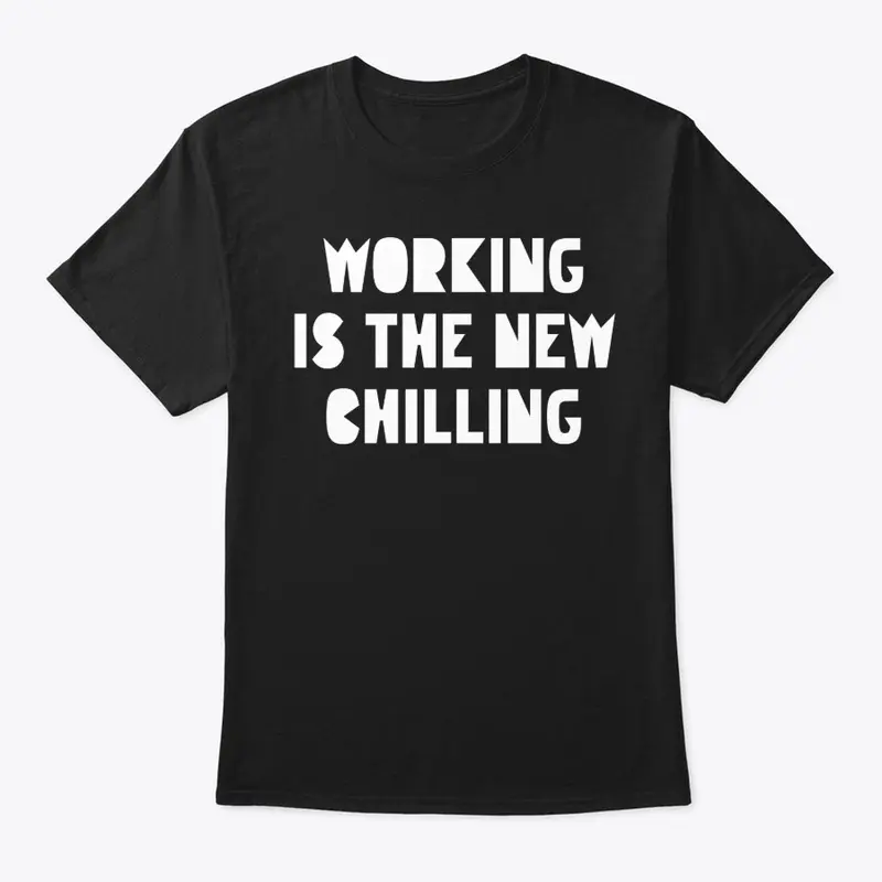 Working is the New Chilling